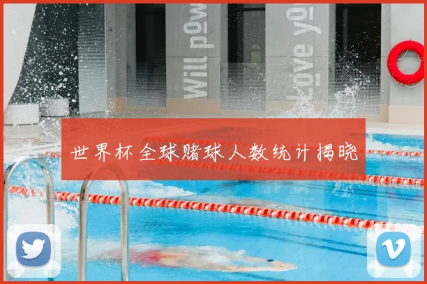 世界杯全球赌球人数统计揭晓