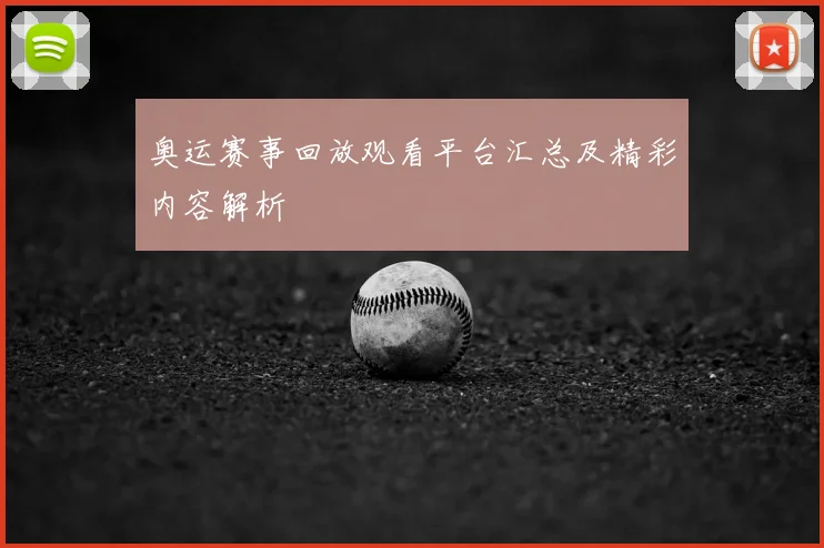 奥运赛事回放观看平台汇总及精彩内容解析