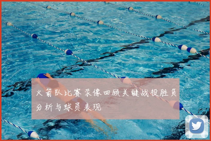 火箭队比赛录像回顾关键战役胜负分析与球员表现