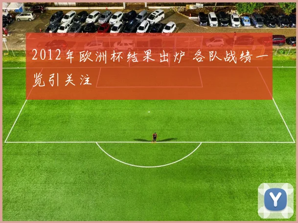 2012年欧洲杯结果出炉 各队战绩一览引关注